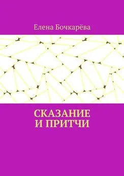 Елена Бочкарёва - Сказание и притчи