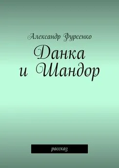 Александр Фурсенко - Данка и Шандор. Рассказ