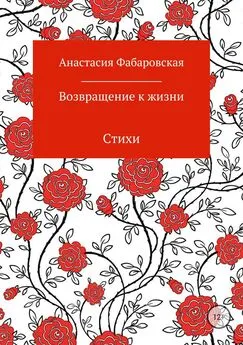 Анастасия Фабаровская - Возвращение к жизни. Стихи