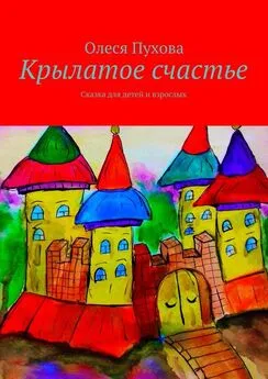 Олеся Пухова - Крылатое счастье. Сказка для детей и взрослых