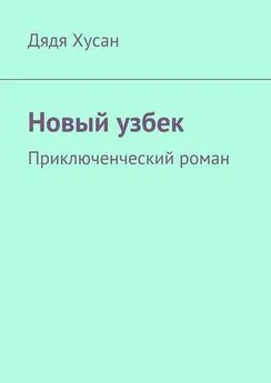 Дядя Хусан - Новый узбек. Приключенческий роман