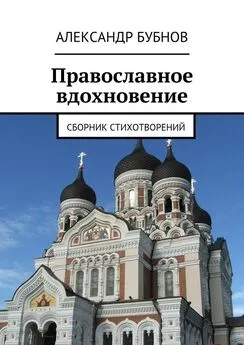 Александр Бубнов - Православное вдохновение. Сборник стихотворений