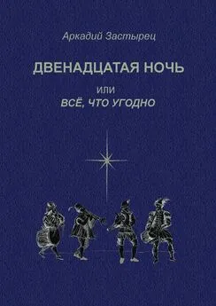 Аркадий Застырец - Двенадцатая ночь, или Всё, что угодно. Последствие комедии «Twelfth Night, or What You Will» by William Shakespeare