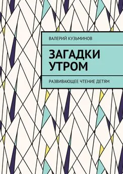 Валерий Кузьминов - Загадки утром. Развивающее чтение детям