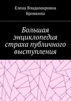 Елена Бровкина - Большая энциклопедия страха публичного выступления