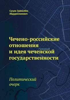 Зайналбек Сусуев - Чечено-российские отношения и идея чеченской государственности. Политический очерк