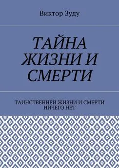 Виктор Зуду - Тайна жизни и смерти. Таинственней жизни и и смерти ничего нет