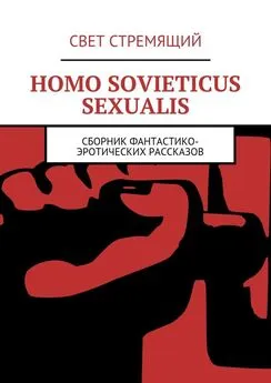 Свет Стремящий - Homo Sovieticus Sexualis. Сборник фантастико-эротических рассказов