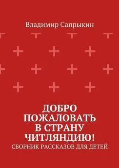 Владимир Сапрыкин - Добро пожаловать в страну Читляндию! Сборник рассказов для детей