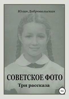 Юлия Добровольская - Советское фото. Три рассказа
