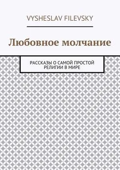 Vysheslav Filevsky - Любовное молчание. Рассказы о самой простой религии в мире