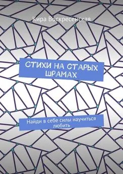 Кира Воскресенская - Стихи на старых шрамах. Найди в себе силы научиться любить