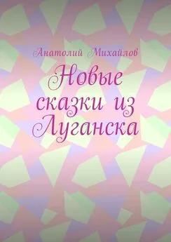 Анатолий Михайлов - Новые сказки из Луганска