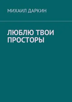 Михаил Даркин - Люблю твои просторы