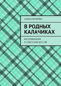 Галина Вервейко - В родных Калачиках. Воспоминания о советском детстве