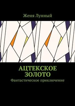 Женя Лунный - Ацтекское золото. Фантастическое приключение