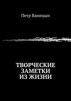 Петр Ваницын - Творческие заметки из жизни