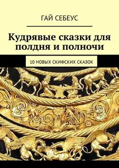 Гай Себеус - Кудрявые сказки для полдня и полночи. 10 новых скифских сказок