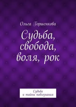 Ольга Горшенкова - Судьба, свобода, воля, рок. Судьба и тайны подсознания