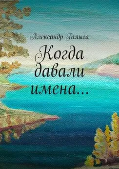 Александр Галыга - Когда давали имена…