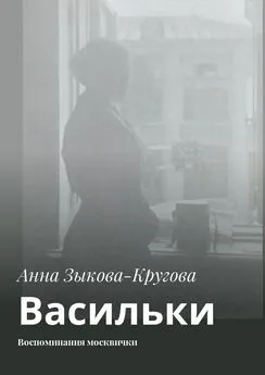 Анна Зыкова-Кругова - Васильки. Воспоминания москвички