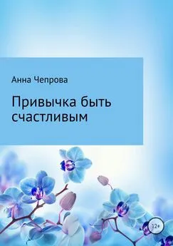 Анна Чепрова - Привычка быть счастливым