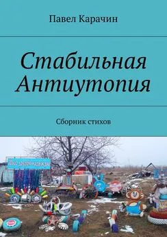 Павел Карачин - Стабильная Антиутопия. Сборник стихов