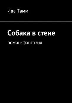 Ида Тамм - Собака в стене. Роман-фантазия