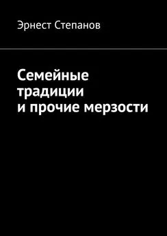 Эрнест Степанов - Семейные традиции и прочие мерзости