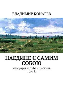 Владимир Конарев - Наедине с самим собой. Мемуары и публицистика. Том 1