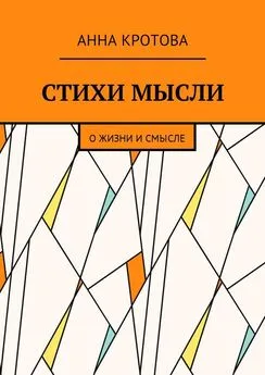 Анна Кротова - Стихи мысли. О жизни и смысле