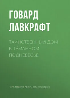 Говард Лавкрафт - Таинственный дом в туманном поднебесье