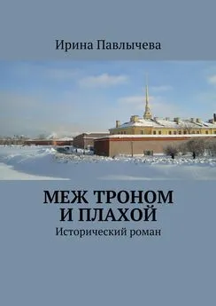 Ирина Павлычева - Меж троном и плахой. Исторический роман