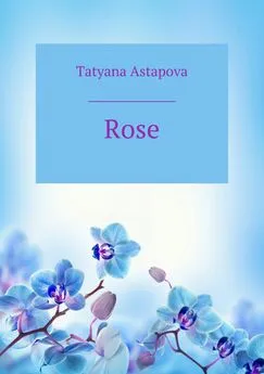 Татьяна Астапова - Rose