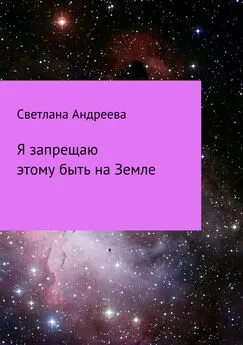 Светлана Андреева - Я запрещаю этому быть на Земле