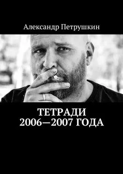 Александр Петрушкин - Тетради 2006—2007 года