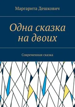 Маргарита Дешкович - Одна сказка на двоих. Современная сказка