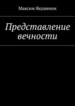 Максим Якушенок - Представление вечности