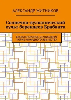 Александр Житников - Солнечно-вулканический культ берендеев Брабанта. Буквогеноизное становление корне-монадного язычества