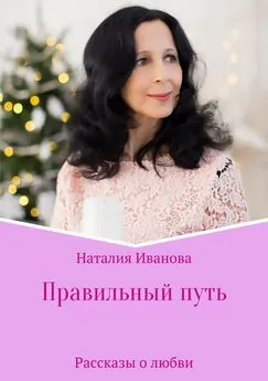 Наталия Иванова - Правильный путь. Сборник рассказов