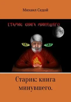 Михаил Седой - Старик: книга минувшего