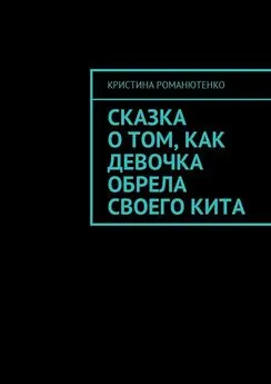 Кристина Романютенко - Сказка о том, как девочка обрела своего кита