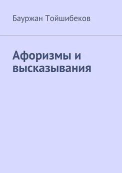 Бауржан Тойшибеков - Афоризмы и высказывания