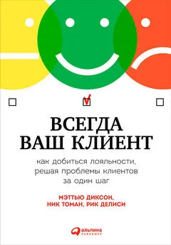 Мэттью Диксон - Всегда ваш клиент: Как добиться лояльности, решая проблемы клиентов за один шаг