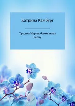 Катрина Камбург - Трусиха Мария: бегом через войну