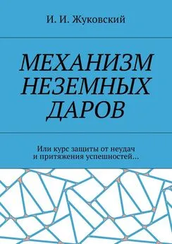 И. Жуковский - Механизм неземных даров. Или курс защиты от неудач и притяжения успешностей…