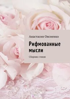 Анастасия Овсиенко - Рифмованные мысли. Сборник стихов