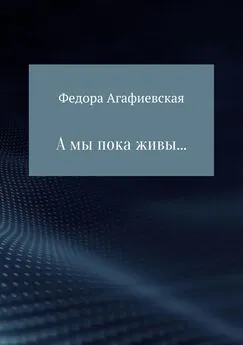 Федора Агафиевская - А мы пока живы…