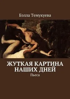 Бэлла Темукуева - Жуткая картина наших дней. Пьеса