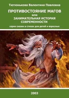 Валентина Тютюнькова - Противостояние магов или занимательная история современности. Серия сказок в стихах для детей и взрослых